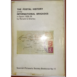 Historia Postal de las Brigadas Internacionales en España 1936-1939 Spanish Philatelic Society Bookclub Nº11. Ronald G. Shelley